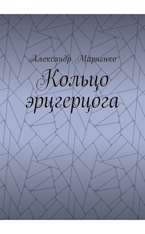 Обложка книги «Кольцо эрцгерцога. Полная версия» автора Александр Марченко. ISBN 9785448595479.