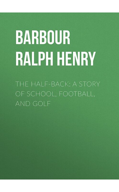 Обложка книги «The Half-Back: A Story of School, Football, and Golf» автора Ralph Barbour.