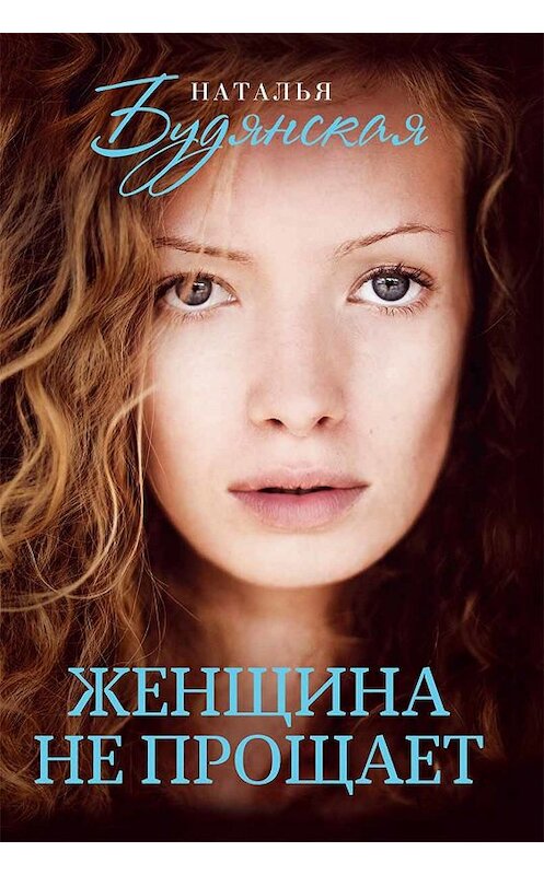 Обложка книги «Женщина не прощает» автора Натальи Будянская издание 2019 года. ISBN 9786171268050.