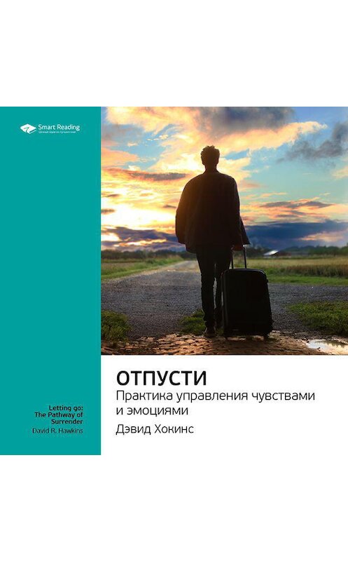 Обложка аудиокниги «Ключевые идеи книги: Отпусти. Практика управления чувствами и эмоциями. Дэвид Хокинс» автора Smart Reading.