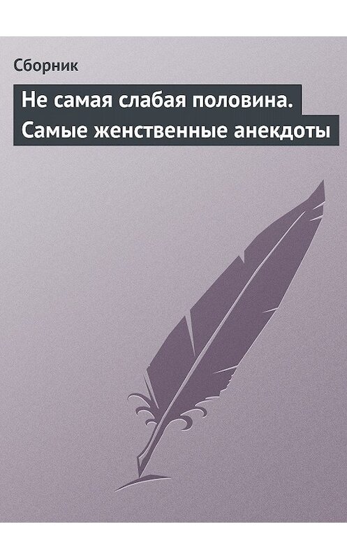 Обложка книги «Не самая слабая половина. Самые женственные анекдоты» автора Сборника.