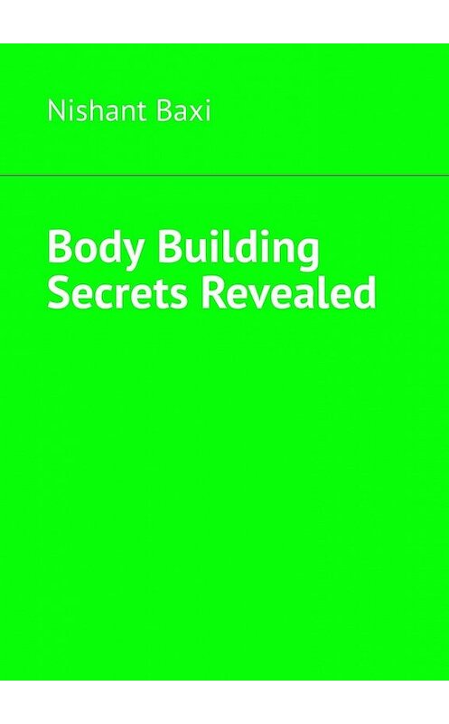 Обложка книги «Body Building Secrets Revealed» автора Nishant Baxi. ISBN 9785449854322.