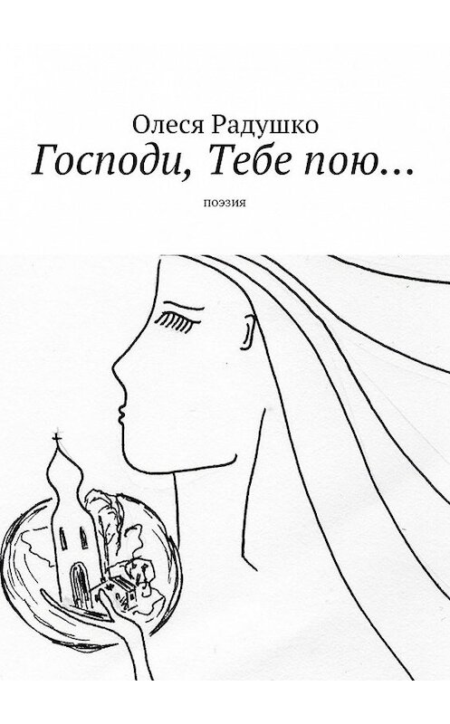 Обложка книги «Господи, Тебе пою…» автора Олеси Радушко. ISBN 9785447466688.