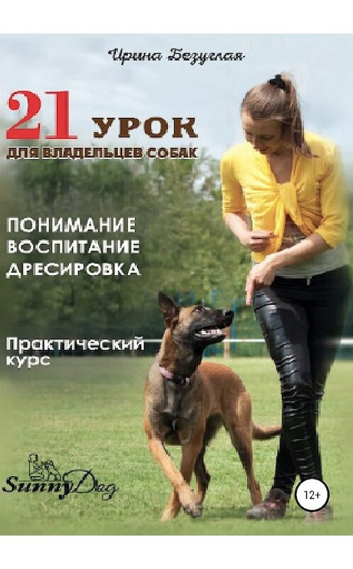Обложка книги «21 урок для владельца собаки. Понимание, обучение, дрессировка собаки» автора Ириной Безуглая издание 2019 года.