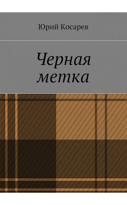Обложка книги «Черная метка» автора Юрия Косарева. ISBN 9785447465773.