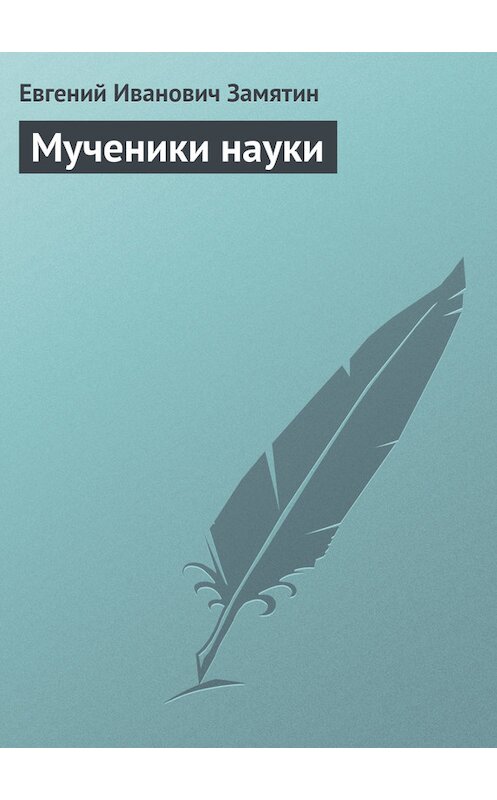 Обложка книги «Мученики науки» автора Евгеного Замятина издание 2008 года. ISBN 9785170241415.