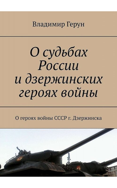 Обложка книги «О судьбах России и дзержинских героях войны. О героях войны СССР г. Дзержинска» автора Владимира Геруна. ISBN 9785449666574.