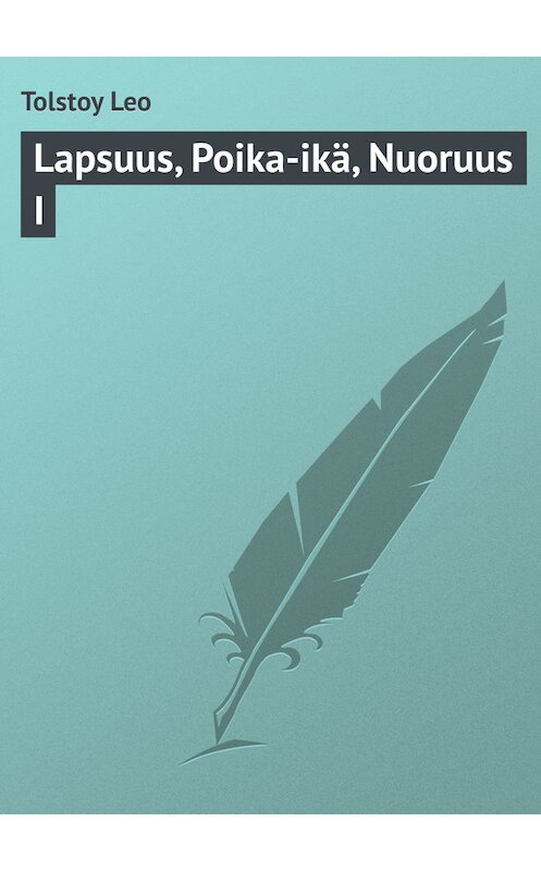 Обложка книги «Lapsuus, Poika-ikä, Nuoruus I» автора Лева Толстоя.