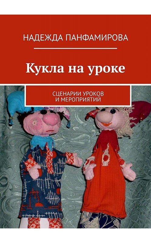 Обложка книги «Кукла на уроке. Сценарии уроков и мероприятий» автора Надежды Панфамировы. ISBN 9785449641618.