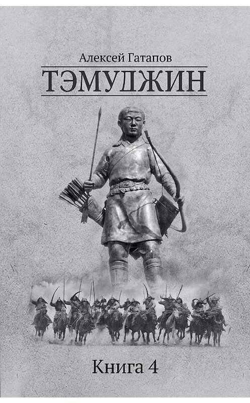 Обложка книги «Тэмуджин. Книга 4» автора Алексея Гатапова.