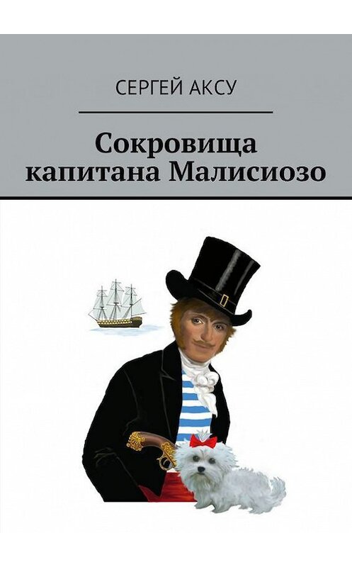 Обложка книги «Сокровища капитана Малисиозо» автора Сергей Аксу. ISBN 9785447424763.