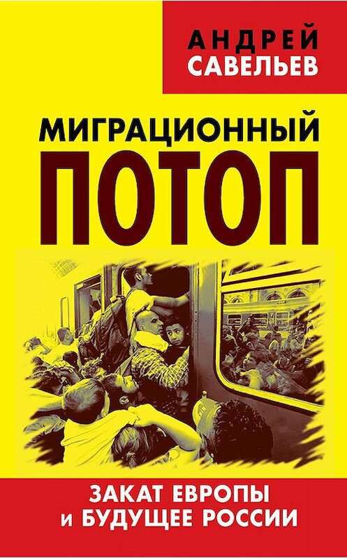 Обложка книги «Миграционный потоп. Закат Европы и будущее России» автора Андрея Савельева издание 2016 года. ISBN 9785804108114.