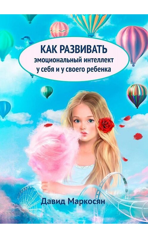 Обложка книги «Как развивать эмоциональный интеллект у себя и у своего ребенка» автора Давида Маркосяна. ISBN 9785449680310.