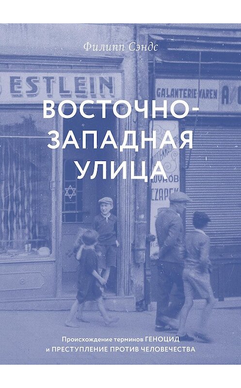 Обложка книги «Восточно-западная улица. Происхождение терминов ГЕНОЦИД и ПРЕСТУПЛЕНИЕ ПРОТИВ ЧЕЛОВЕЧЕСТВА» автора Филиппа Сэндса издание 2020 года. ISBN 9785906999337.