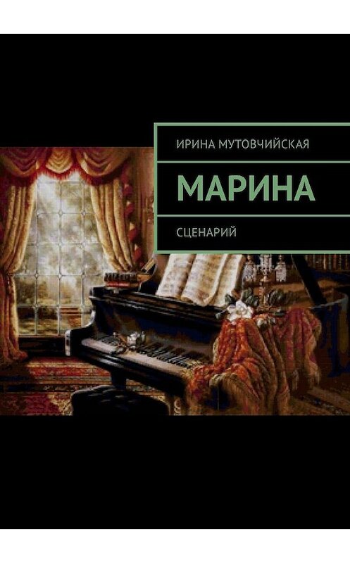 Обложка книги «Марина. Сценарий» автора Ириной Мутовчийская. ISBN 9785449319623.