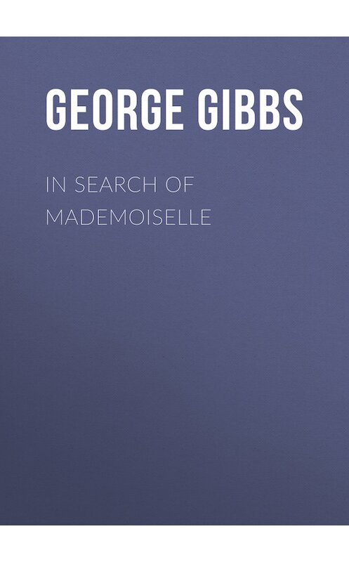 Обложка книги «In Search of Mademoiselle» автора George Gibbs.