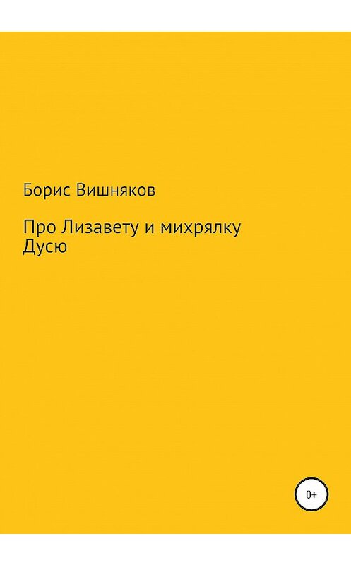 Обложка книги «Про Лизавету и михрялку Дусю» автора Бориса Вишнякова издание 2020 года.