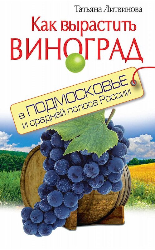 Обложка книги «Как вырастить виноград в Подмосковье и средней полосе России» автора Татьяны Литвиновы издание 2012 года. ISBN 9785271423130.