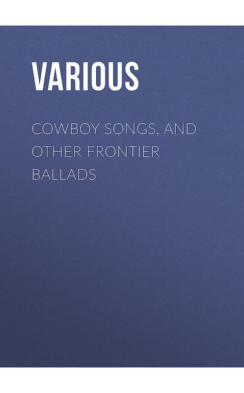 Обложка книги «Cowboy Songs, and Other Frontier Ballads» автора Various.