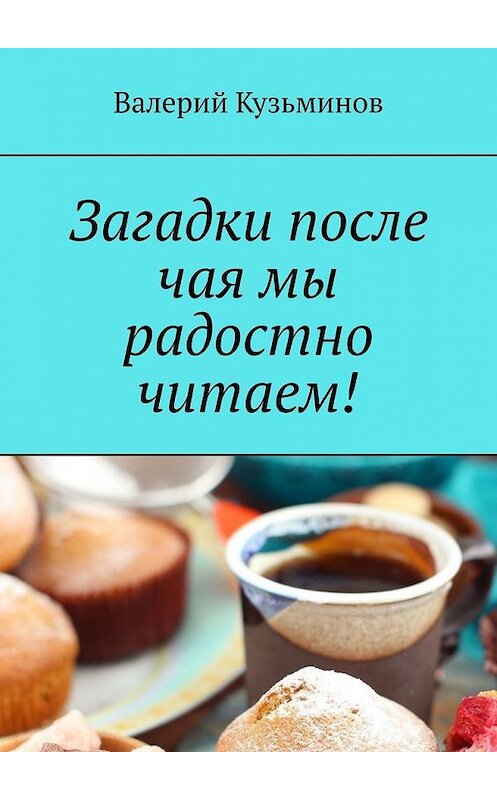 Обложка книги «Загадки после чая мы радостно читаем!» автора Валерия Кузьминова. ISBN 9785005301604.