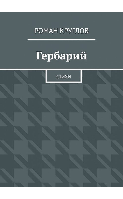 Обложка книги «Гербарий. Стихи» автора Романа Круглова. ISBN 9785449623003.