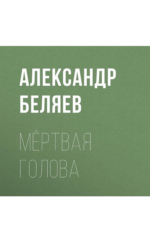 Обложка аудиокниги «Мёртвая голова» автора Александра Беляева.