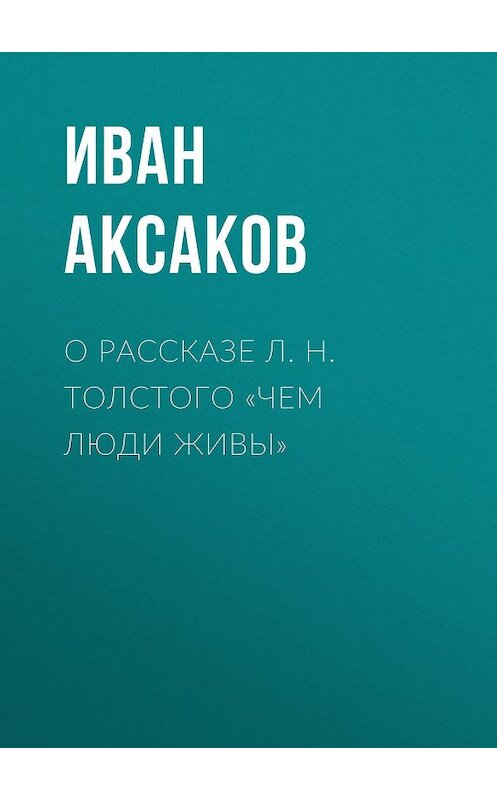 Обложка книги «О рассказе Л. Н. Толстого «Чем люди живы»» автора Ивана Аксакова.