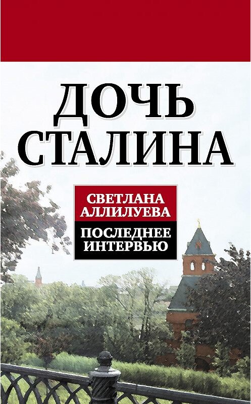 Обложка книги «Дочь Сталина. Последнее интервью (сборник)» автора Светланы Аллилуевы издание 2013 года. ISBN 9785443803463.