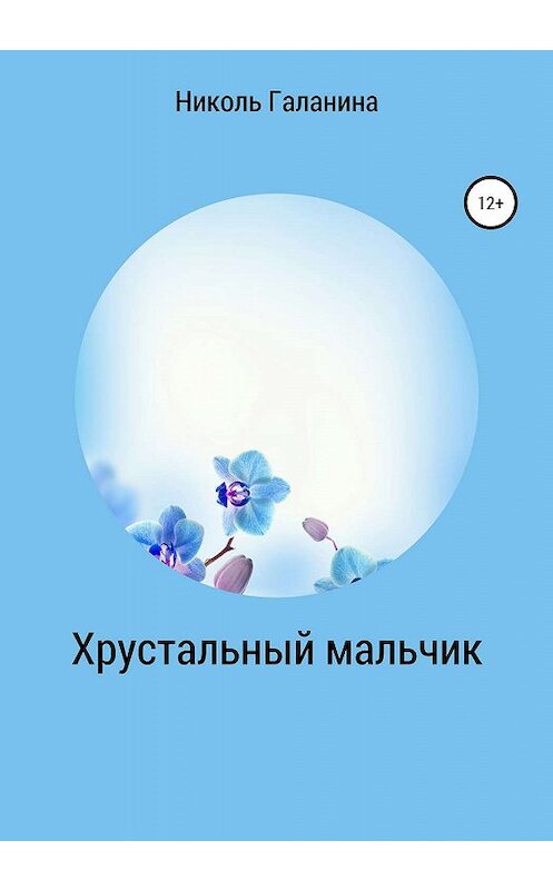 Обложка книги «Хрустальный мальчик» автора Николь Галанины издание 2020 года.