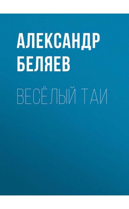 Обложка книги «Весёлый Таи» автора Александра Беляева.