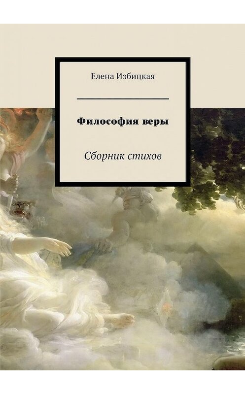 Обложка книги «Философия веры. Сборник стихов» автора Елены Избицкая. ISBN 9785448359040.