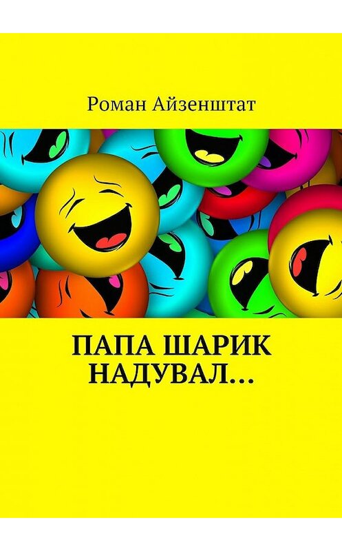 Обложка книги «Папа шарик надувал…» автора Романа Айзенштата. ISBN 9785448337048.