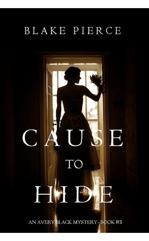 Обложка книги «Cause to Hide» автора Блейка Пирса. ISBN 9781632919052.