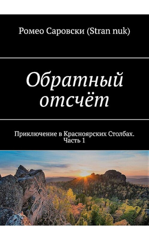 Обложка книги «Обратный отсчёт. Приключение в Красноярских Столбах. Часть 1» автора Ромео Саровски (stran nuk). ISBN 9785448526688.