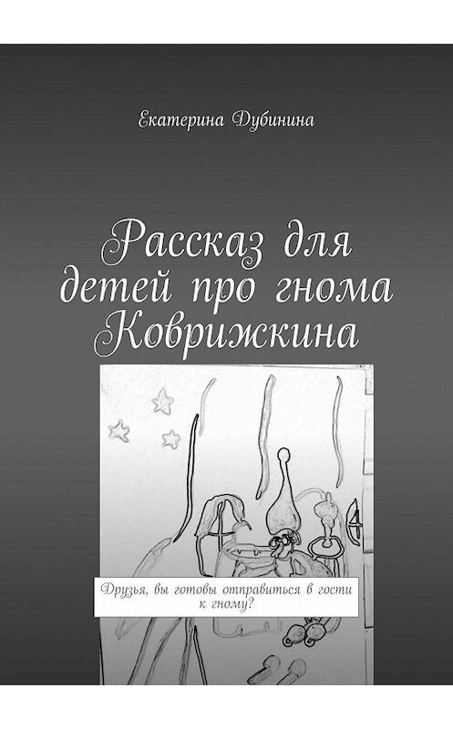 Обложка книги «Рассказ для детей про гнома Коврижкина» автора Екатериной Дубинины. ISBN 9785449895158.