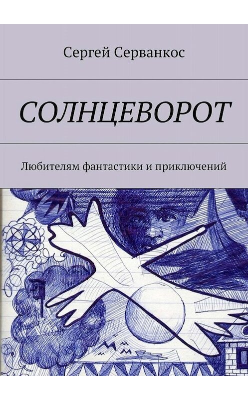 Обложка книги «Солнцеворот. Любителям фантастики и приключений» автора Сергея Серванкоса. ISBN 9785448519970.