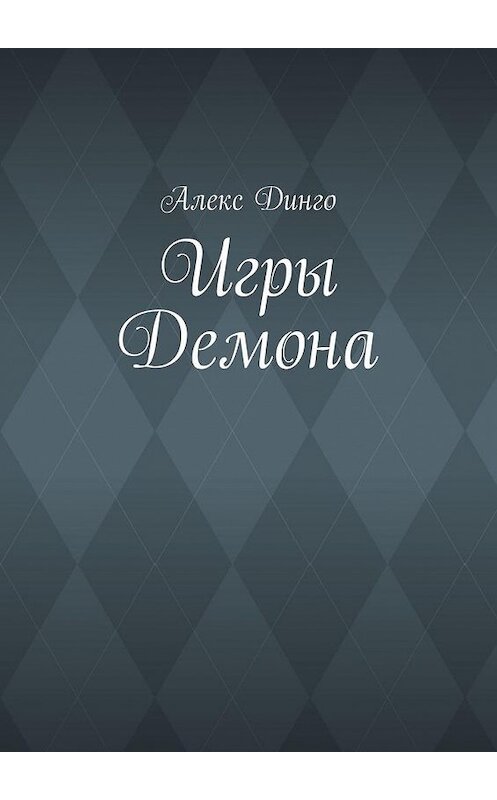 Обложка книги «Игры Демона» автора Алекс Динго. ISBN 9785005148377.