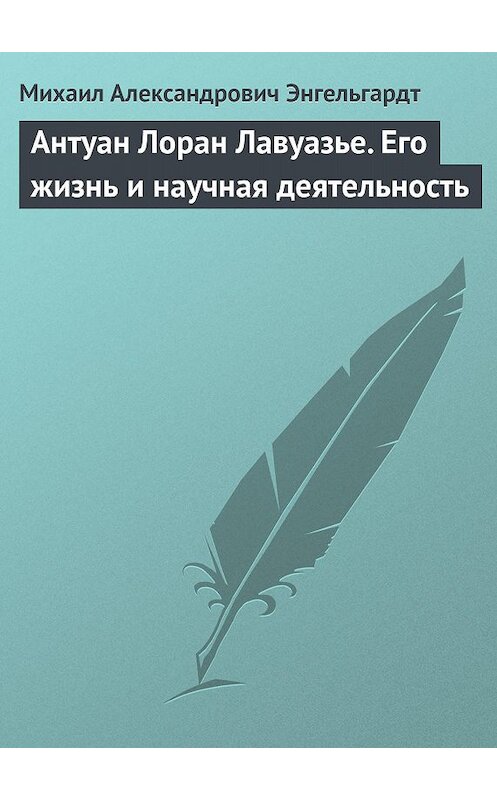 Обложка книги «Антуан Лоран Лавуазье. Его жизнь и научная деятельность» автора Михаила Энгельгардта.
