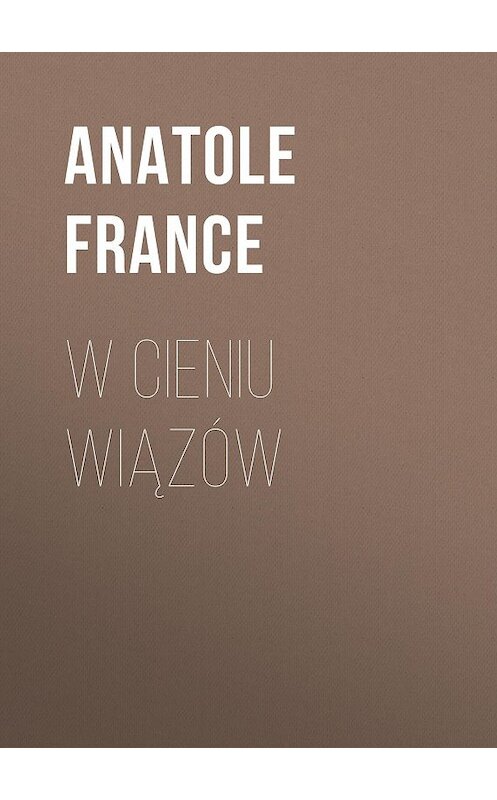 Обложка книги «W cieniu wiązów» автора Анатоля Франса.