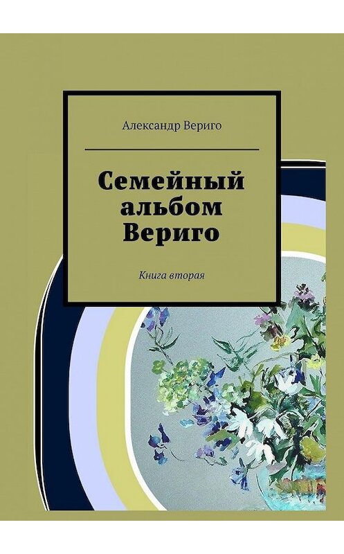 Обложка книги «Семейный альбом Вериго. Книга вторая» автора Александр Вериго. ISBN 9785005139894.