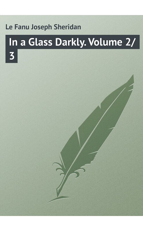 Обложка книги «In a Glass Darkly. Volume 2/3» автора Joseph Le Fanu.