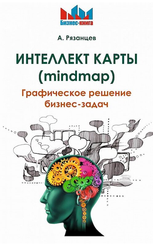 Обложка книги «Интеллект карты (mindmap). Графическое решение бизнес-задач» автора Алексея Рязанцева издание 2018 года. ISBN 9785370043277.