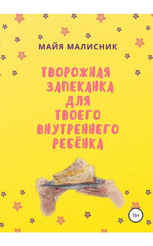 Обложка книги «Творожная запеканка для твоего внутреннего ребёнка» автора Майи Малисника издание 2020 года.