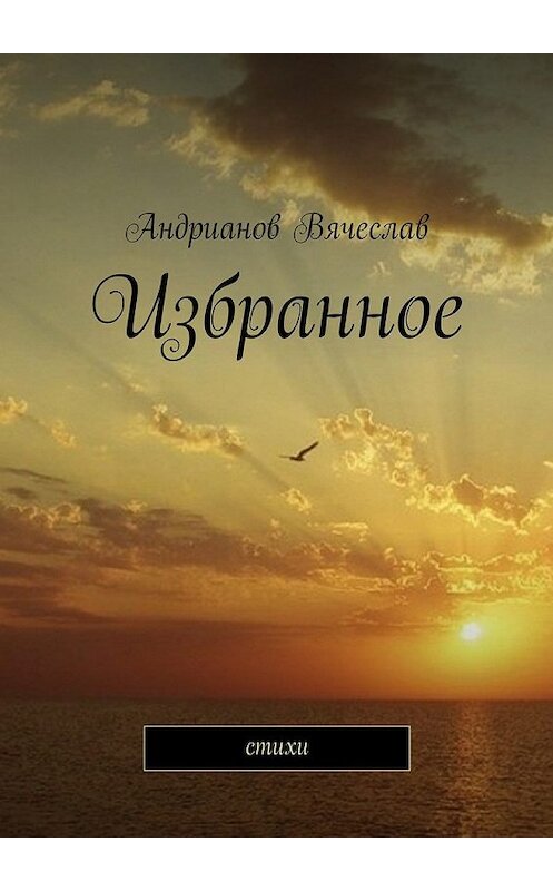 Обложка книги «Избранное. Стихи» автора Вячеслава Андрианова. ISBN 9785448328114.