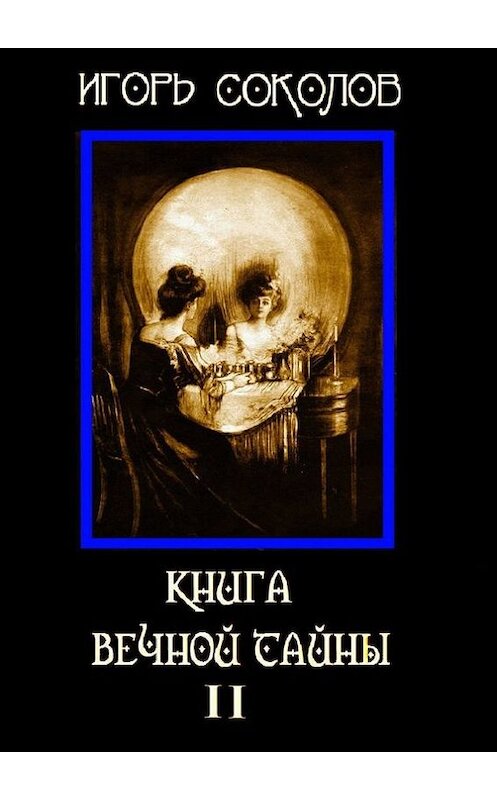 Обложка книги «Книга вечной тайны. Том 2» автора Игоря Соколова. ISBN 9785447421328.