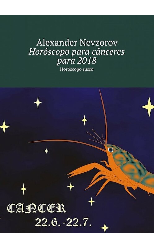 Обложка книги «Horóscopo para cânceres para 2018. Horóscopo russo» автора Александра Невзорова. ISBN 9785448573293.