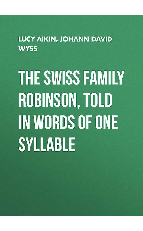 Обложка книги «The Swiss Family Robinson, Told in Words of One Syllable» автора .