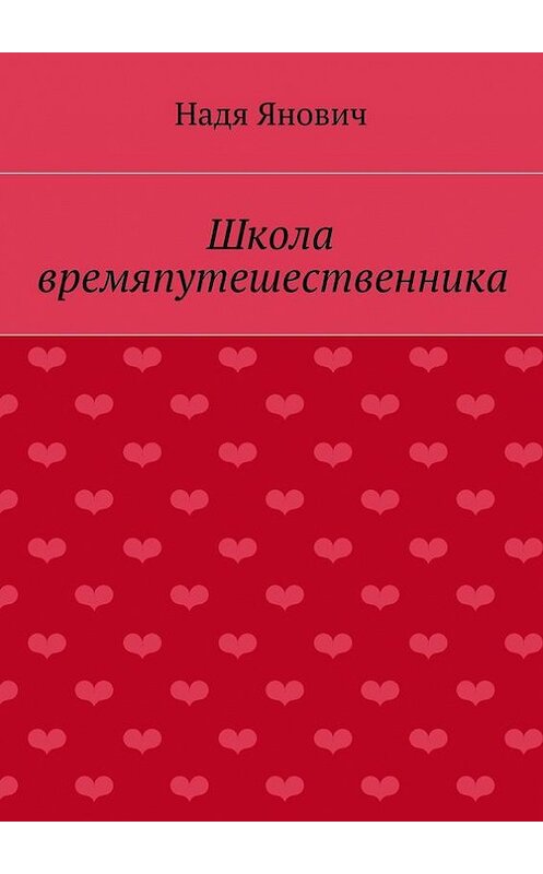 Обложка книги «Школа времяпутешественника» автора Нади Яновича. ISBN 9785448320071.