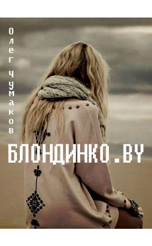 Обложка книги «Блондинко.BY» автора Олега Чумакова издание 2015 года. ISBN 9789859038693.