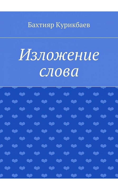 Обложка книги «Изложение слова. Малые художественные произведения» автора Бахтияра Курикбаева. ISBN 9785448334269.